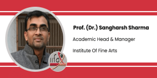 Institute of Fine Arts, Academic Head & Manager): Professor (Dr) Sangharsh Sharma Interview